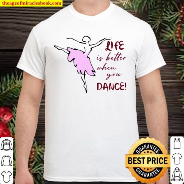 Ballet For Girl Life Is Better When You Dance Shirt