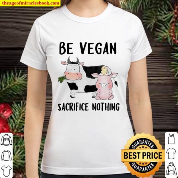 Be Vegan Sacrifice Nothing Cow And Pig Farm Classic Women T-Shirt