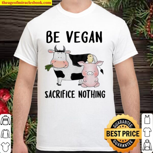 Be Vegan Sacrifice Nothing Cow And Pig Farm Shirt