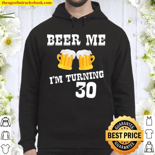 Beer Me I’m Turning 30 Birthday Present Bday Hoodie