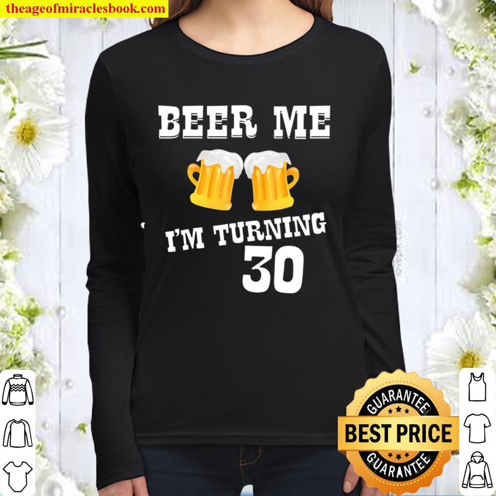Beer Me I’m Turning 30 Birthday Present Bday Women Long Sleeved