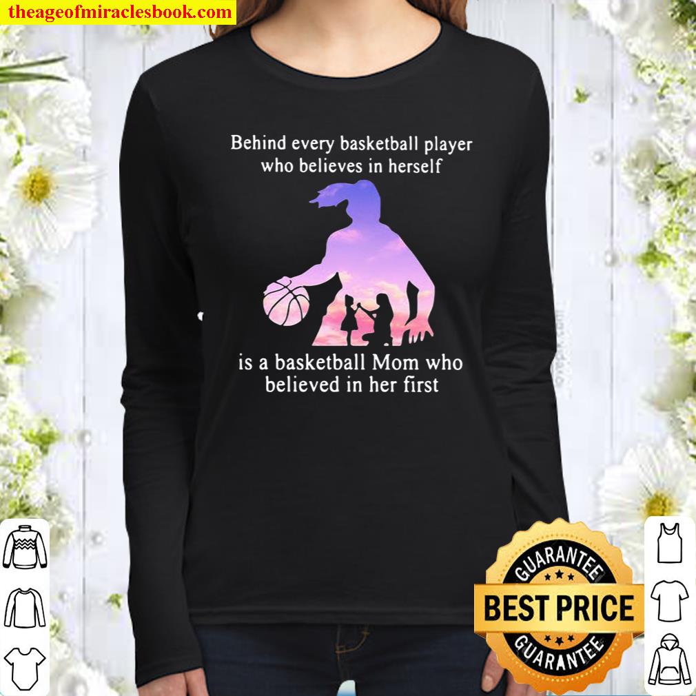 Behind Every Basketball Player Whp Believes In Herself Is A Basketball Women Long Sleeved