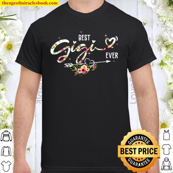 Best Gigi Ever Cute Flowers Birthday Gifts Mom Mothers Day Shirt