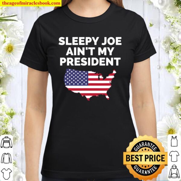 Biden Not My President Sleepy Joe Ain_t My My President Classic Women T-Shirt