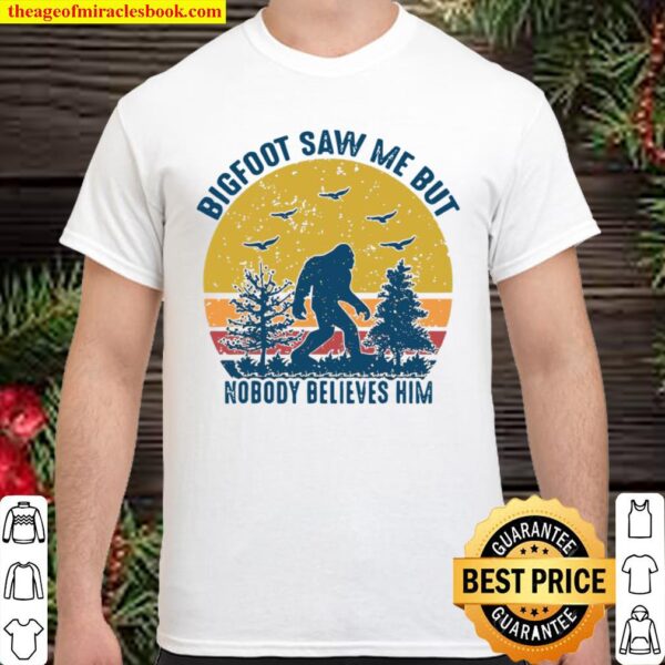 Bigfoot Saw Me But Nobody Believes Him 2021 Vintage Shirt