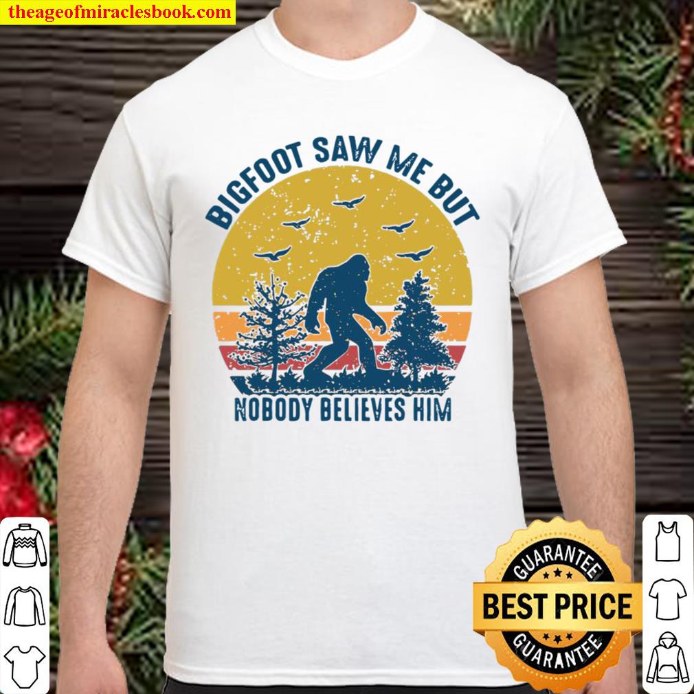 Bigfoot Saw Me But Nobody Believes Him 2021 Vintage limited Shirt, Hoodie, Long Sleeved, SweatShirt