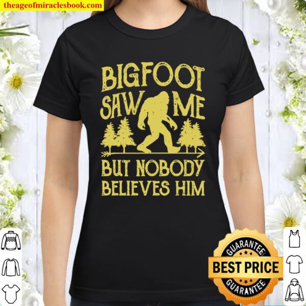 Bigfoot Saw Me But Nobody Believes Him Sasquatch Classic Women T-Shirt