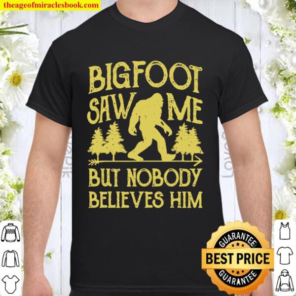 Bigfoot Saw Me But Nobody Believes Him Sasquatch Shirt