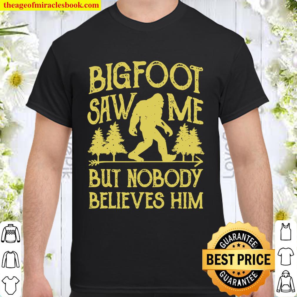 Bigfoot Saw Me But Nobody Believes Him Sasquatch hot Shirt, Hoodie, Long Sleeved, SweatShirt