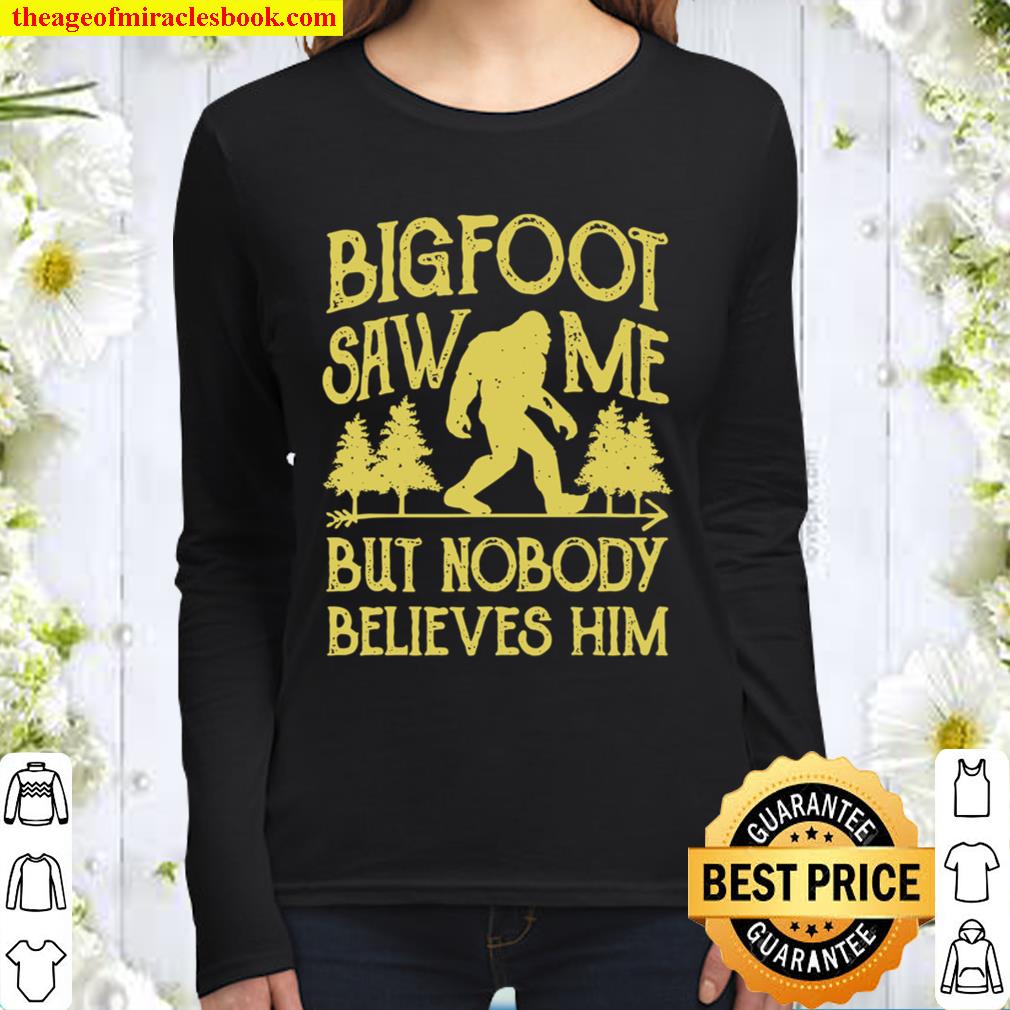Bigfoot Saw Me But Nobody Believes Him Sasquatch Women Long Sleeved