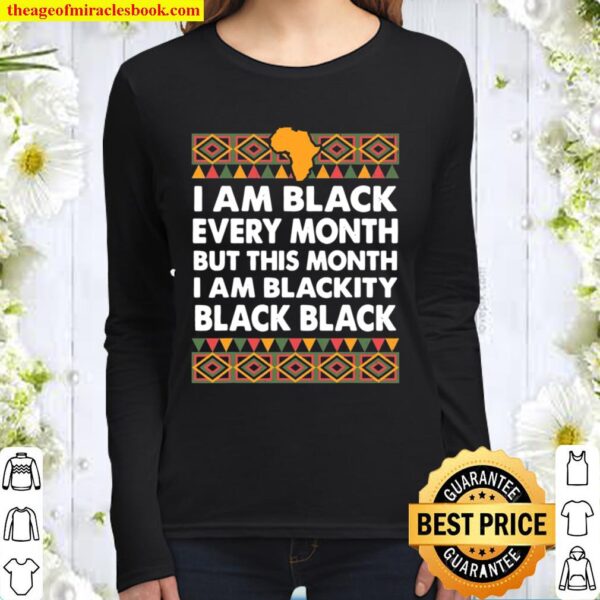 Black History Month I Am Black Every Month Blackity Black Women Long Sleeved