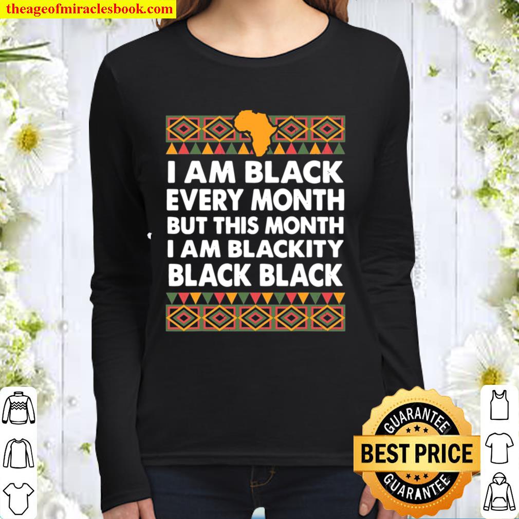 Black History Month I Am Black Every Month Blackity Black Women Long Sleeved