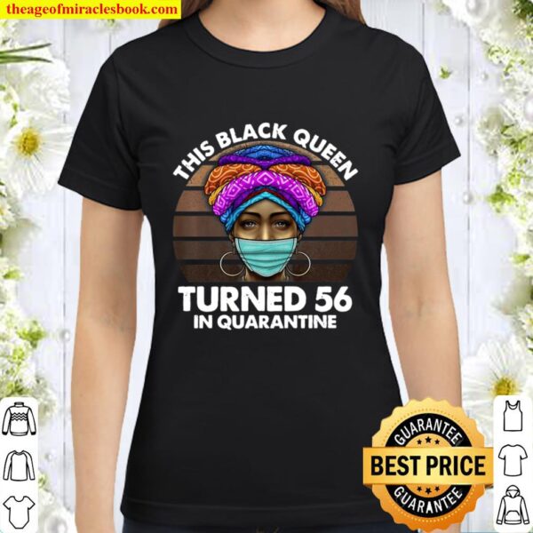 Black Queen Turned 56 In Quarantine Black Girl 56Th Birthday Premium Classic Women T-Shirt