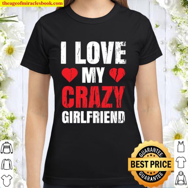 Boyfriend Valentine Gift for Him I Love My Crazy Girlfriend Classic Women T-Shirt