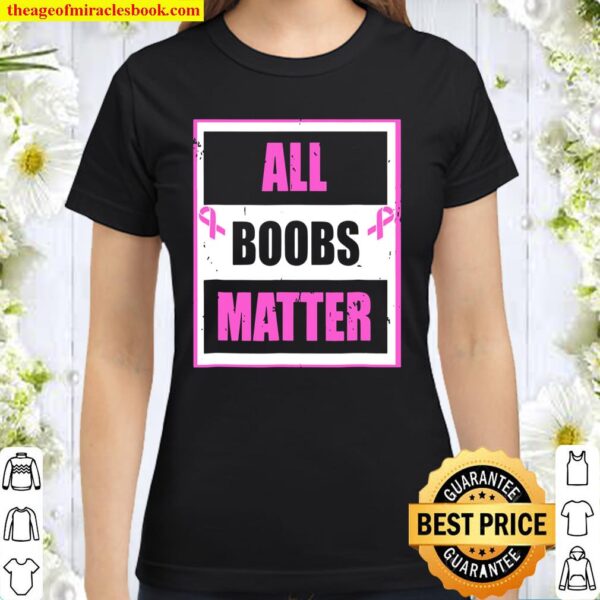 Breast Cancer Awareness Funny All Boobs Matter Classic Women T-Shirt