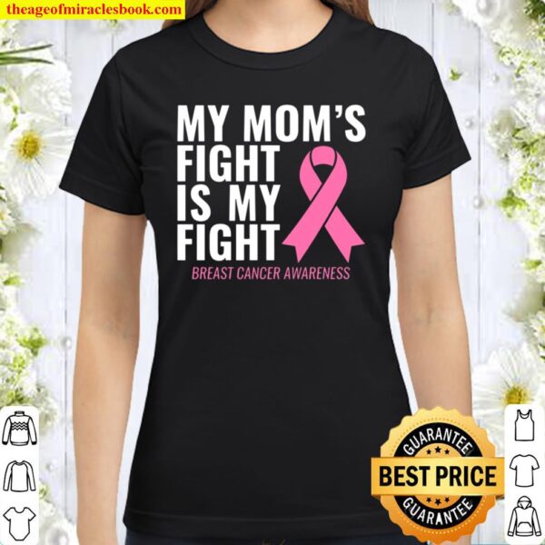 Breast Cancer Awareness My Mom’s Fight Is My Fight Classic Women T-Shirt