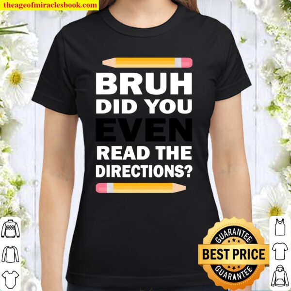 Bruh Did You Even Read The Directions Humorous Funny Teacher Classic Women T-Shirt