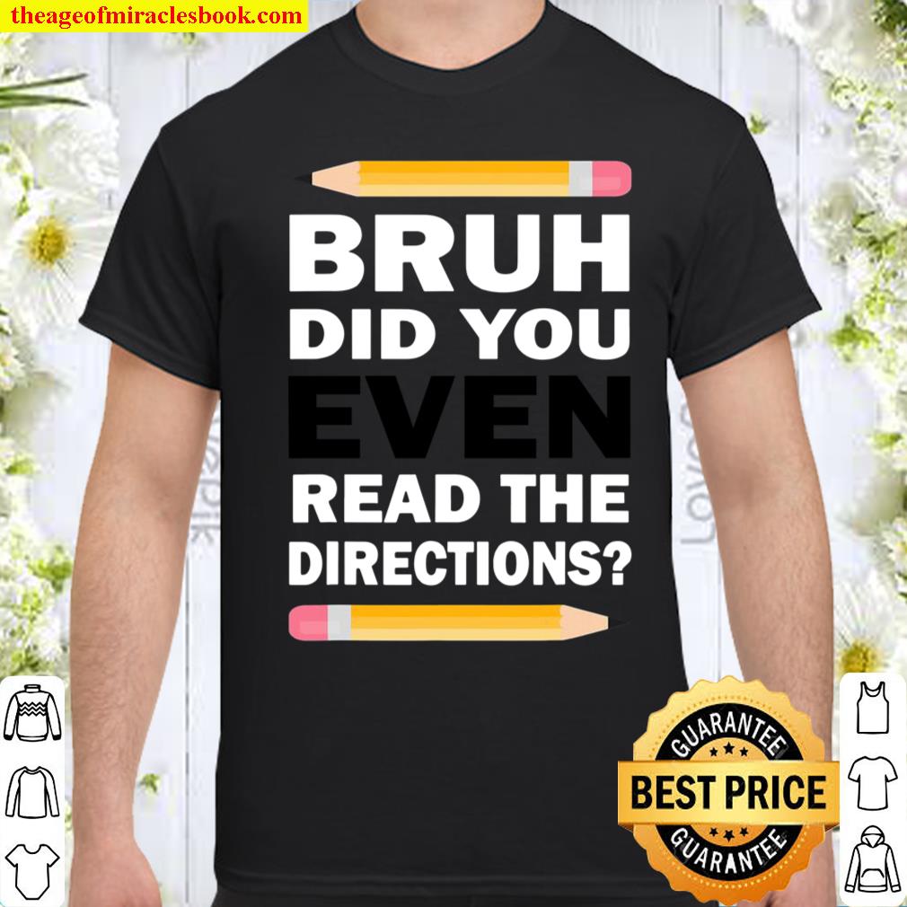 Bruh Did You Even Read The Directions Humorous Funny Teacher shirt