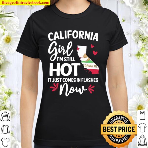 California Girl I’m Still Hot It Just Comes In Flashes Now Classic Women T-Shirt