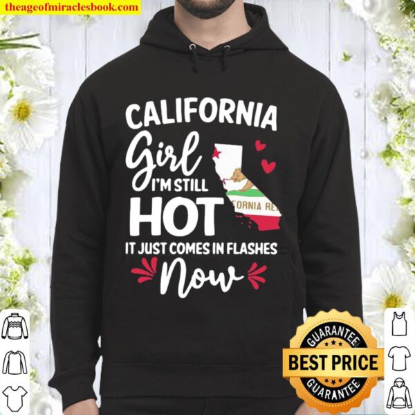 California Girl I’m Still Hot It Just Comes In Flashes Now Hoodie