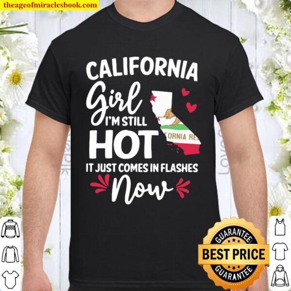 California Girl I’m Still Hot It Just Comes In Flashes Now Shirt