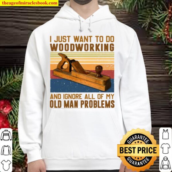 Carpenter I Just Want To Do Woodworking And Ignore All Of My Old Man P Hoodie