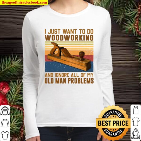 Carpenter I Just Want To Do Woodworking And Ignore All Of My Old Man P Women Long Sleeved