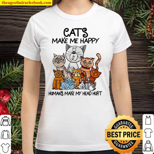 Cats Make Me Happy Humans Make My Head Hurt Classic Women T-Shirt