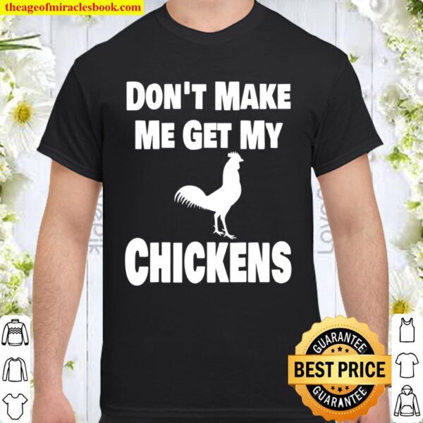Chicken Lover Dont Make Me Get My Chickens Funny Shirt T Hot Shirt Hoodie Long Sleeved