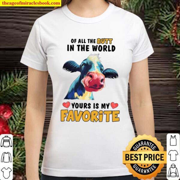 Cow Of All The Butt In The World Yours Is My Favorite Classic Women T-Shirt