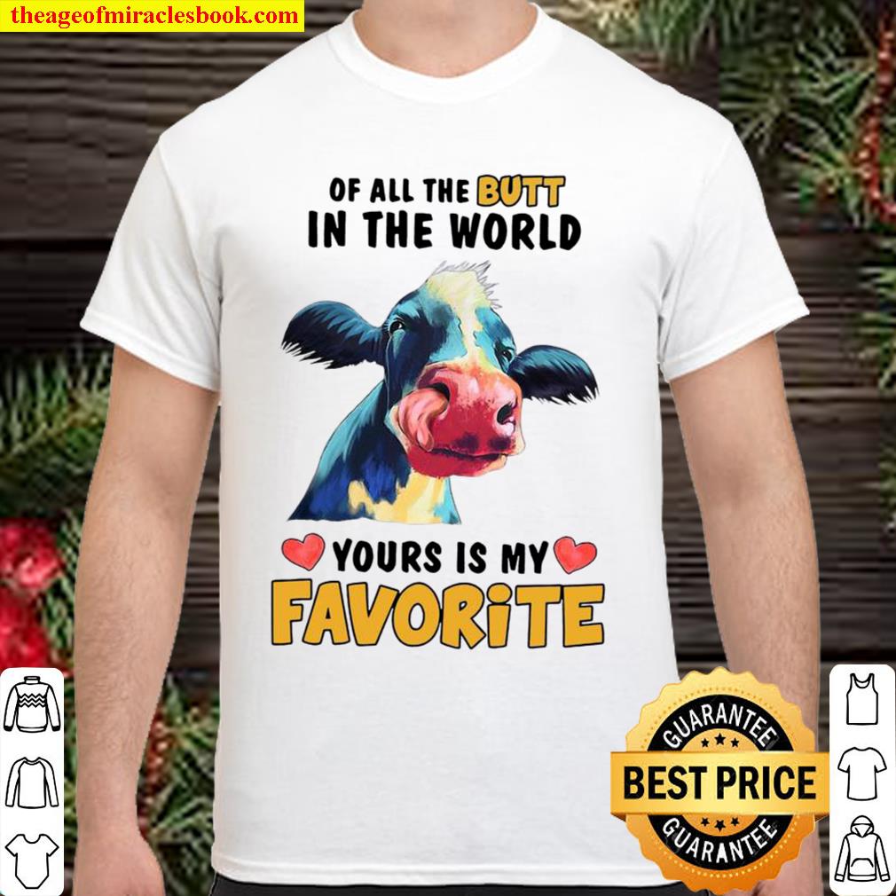 Cow Of All The Butt In The World Yours Is My Favorite new Shirt, Hoodie, Long Sleeved, SweatShirt