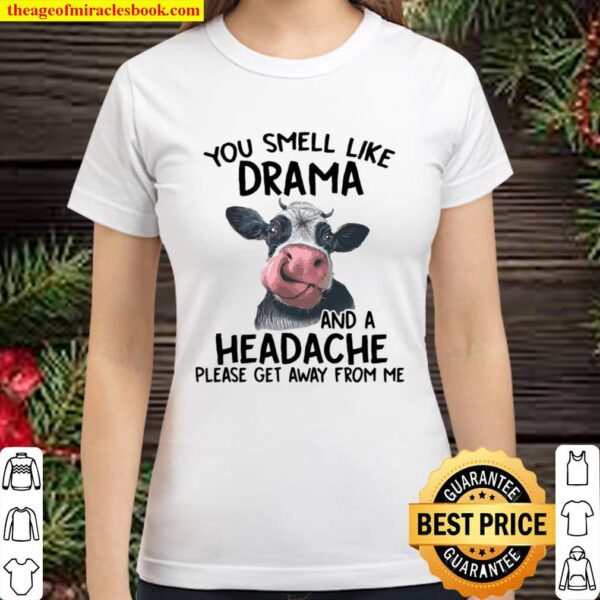 Cow You Smell Like Drama And A Headache Please Get Away From Me Classic Women T-Shirt