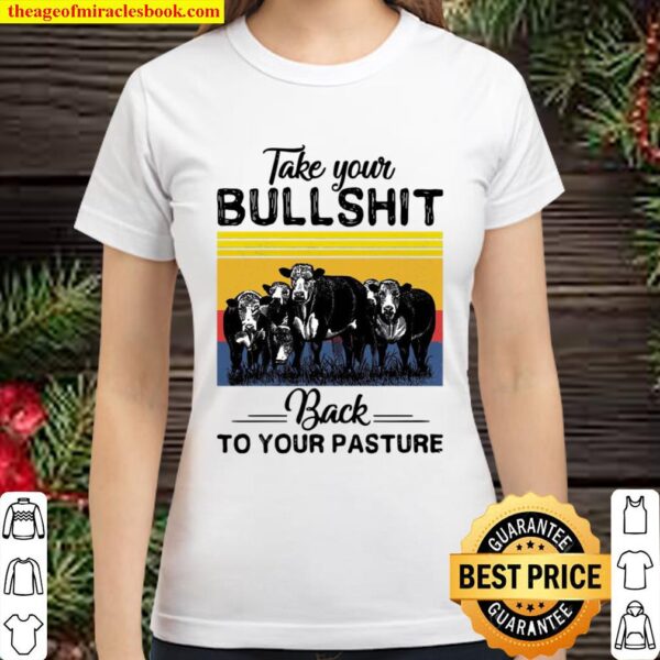 Cows Take Your Bullshit Back to Your Pasture Vintage Classic Women T-Shirt