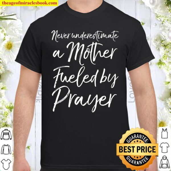 Cute Mom Gift Never Underestimate A Mother Fueled By Prayer Shirt