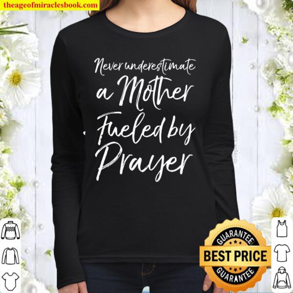 Cute Mom Gift Never Underestimate A Mother Fueled By Prayer Women Long Sleeved