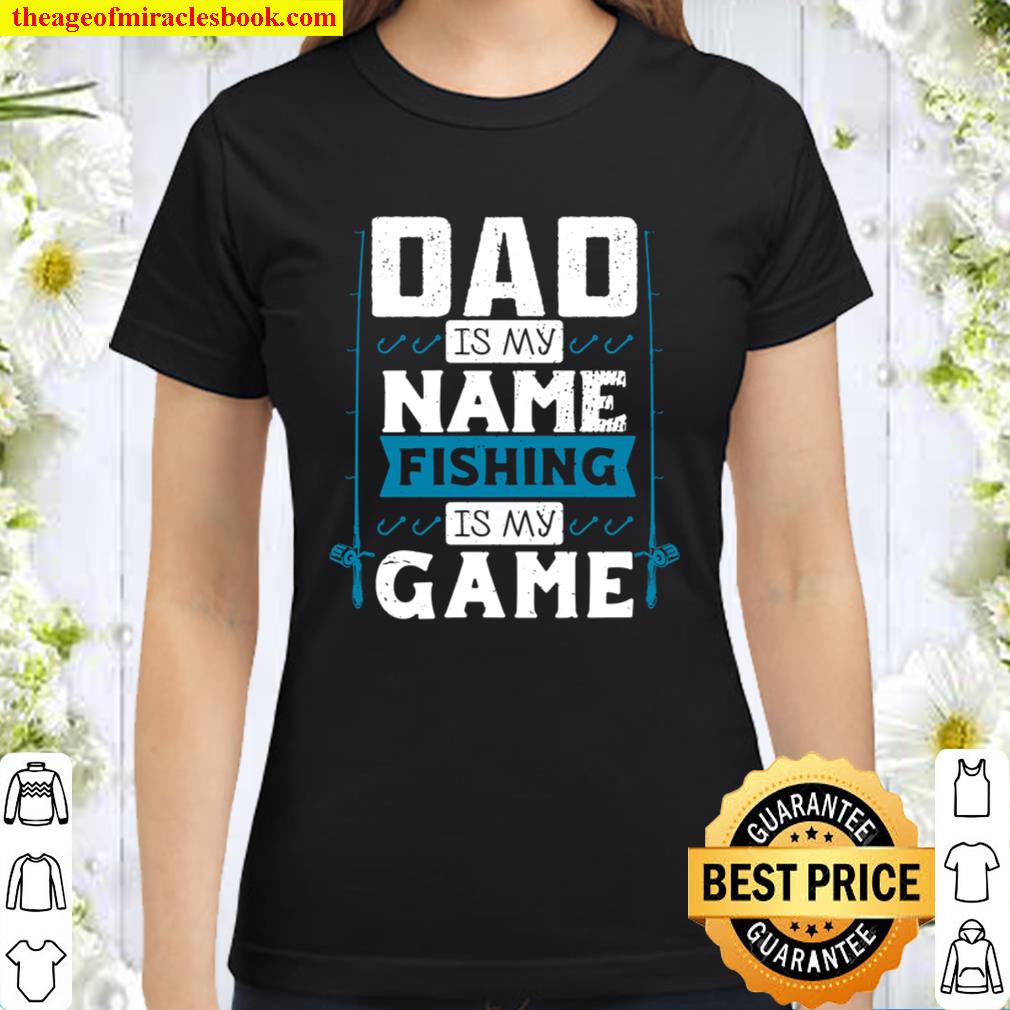 Dad is My Name Fishing Is My Game Father_s Day Fishing Gift Classic Women T-Shirt