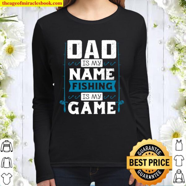 Dad is My Name Fishing Is My Game Father_s Day Fishing Gift Women Long Sleeved