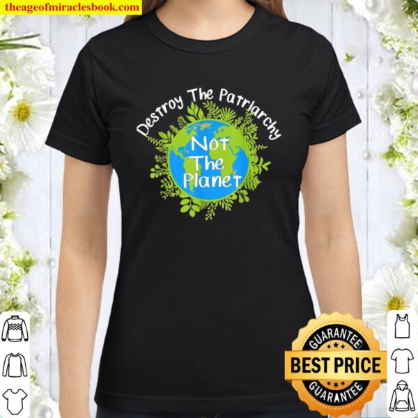 Destroy The Patriarchy Not The Planet Classic Women T-Shirt