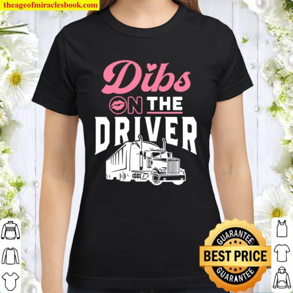 Dibs On The Driver Truckers Wife Girlfriend Trucking Trucks Classic Women T-Shirt