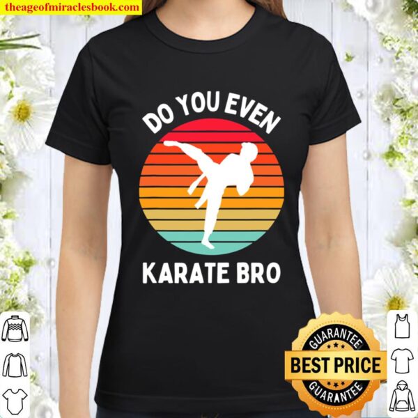 Do You Even Karate Bro - Self Defense Martial Arts Fighting Classic Women T-Shirt