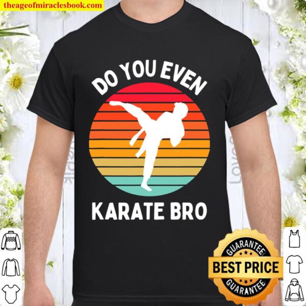Do You Even Karate Bro - Self Defense Martial Arts Fighting Shirt