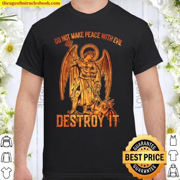 Do not make peace with evil destroy it Shirt