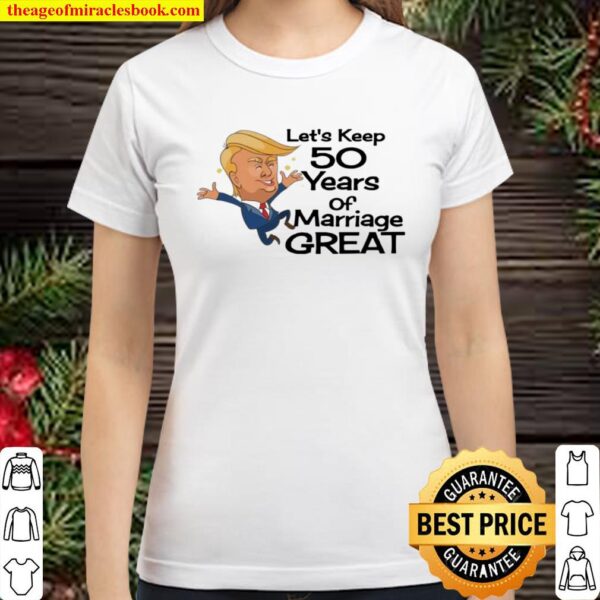 Donald Trump let’s keep 50 years of marriage great Classic Women T-Shirt