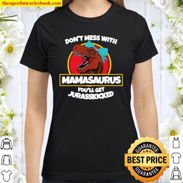 Don’t Mess With Mamasaurus You’ll Get Jurasskicked Classic Women T-Shirt