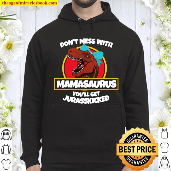 Don’t Mess With Mamasaurus You’ll Get Jurasskicked Hoodie