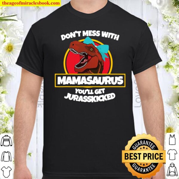 Don’t Mess With Mamasaurus You’ll Get Jurasskicked Shirt