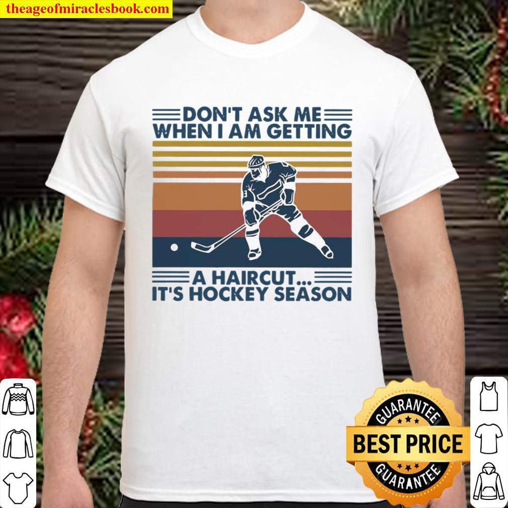 Don’t ask me when I am getting a Haircut it’s Hockey Season vintage limited Shirt, Hoodie, Long Sleeved, SweatShirt