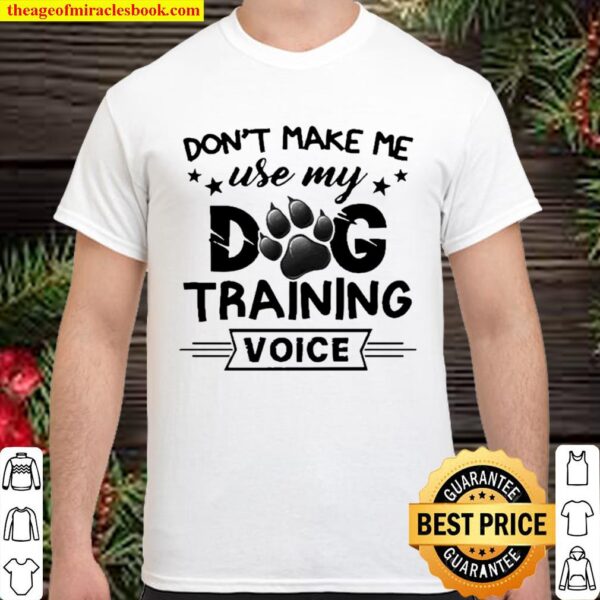 Don’t make me use my dog training voice Shirt