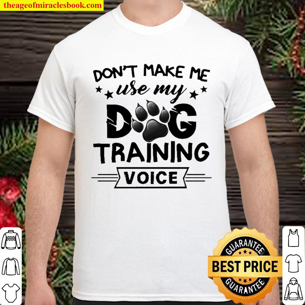 Don’t make me use my dog training voice hot Shirt, Hoodie, Long Sleeved, SweatShirt