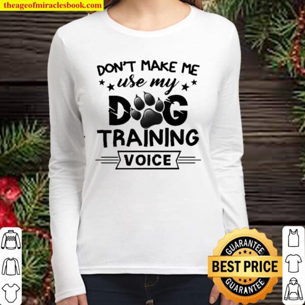 Don’t make me use my dog training voice Women Long Sleeved